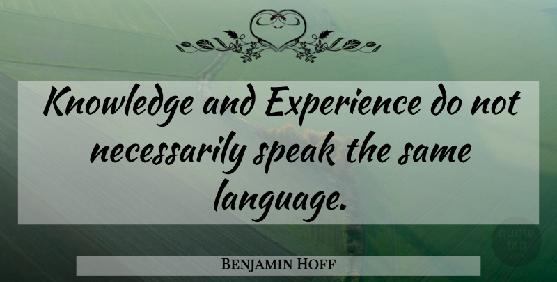 Benjamin Hoff Quote About Language, Speak, Knowledge And Experience: Knowledge And Experience Do Not...