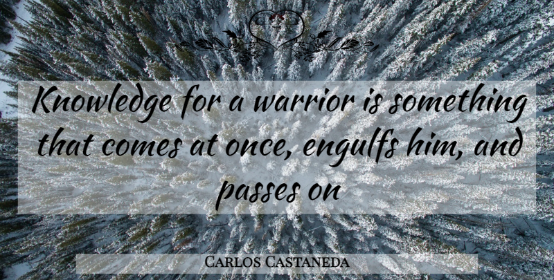 Carlos Castaneda Quote About Warrior: Knowledge For A Warrior Is...