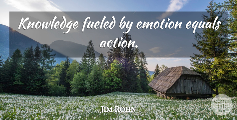 Jim Rohn Quote About Action, Emotion: Knowledge Fueled By Emotion Equals...