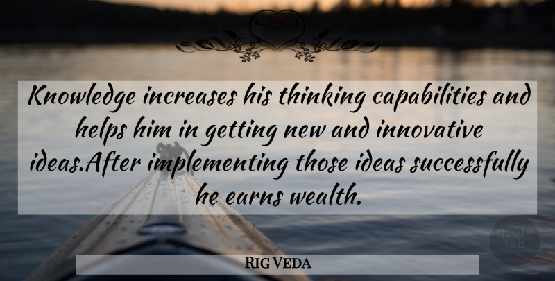 Rig Veda Quote About Helps, Ideas, Increases, Innovative, Knowledge: Knowledge Increases His Thinking Capabilities...