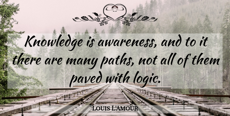 Louis L'Amour Quote About Path, Logic, Awareness: Knowledge Is Awareness And To...