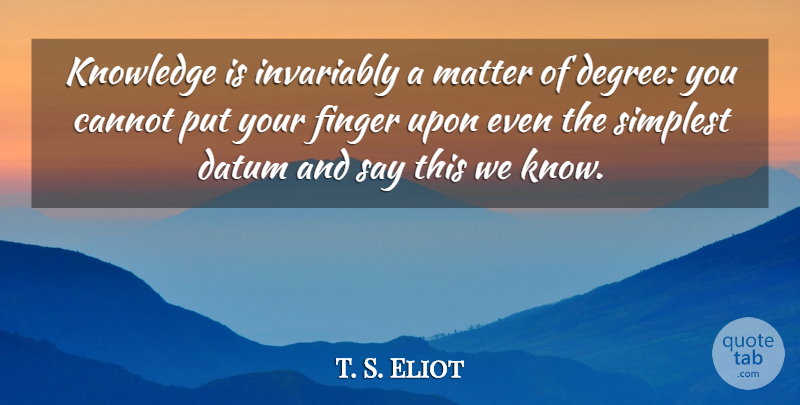 T. S. Eliot Quote About Inspirational, Funny, Graduation: Knowledge Is Invariably A Matter...