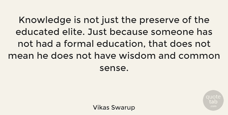 Vikas Swarup Quote About Common, Educated, Education, Formal, Knowledge: Knowledge Is Not Just The...