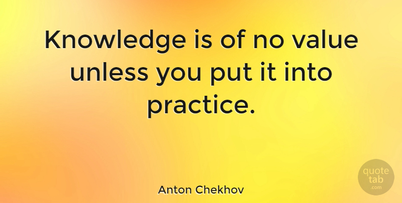 Anton Chekhov Quote About Knowledge, Technology, Practice: Knowledge Is Of No Value...
