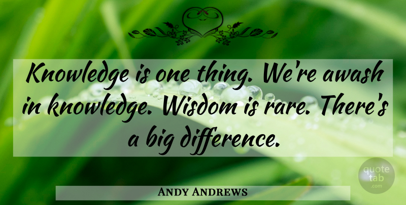 Andy Andrews Quote About Differences, Bigs, Knowledge Wisdom: Knowledge Is One Thing Were...