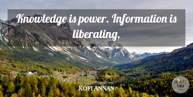 Kofi Annan Quote About Information, Knowledge Is Power, Liberating: Knowledge Is Power Information Is...