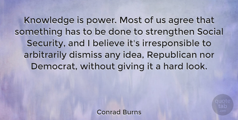 Conrad Burns Quote About Believe, Ideas, Knowledge And Power: Knowledge Is Power Most Of...
