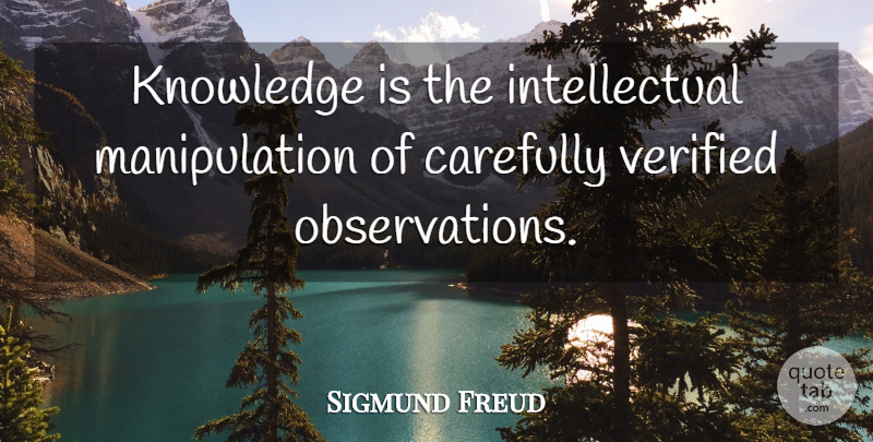 Sigmund Freud Quote About Knowledge, Intellectual, Manipulation: Knowledge Is The Intellectual Manipulation...