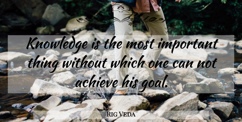 Rig Veda Quote About Achieve, Knowledge: Knowledge Is The Most Important...