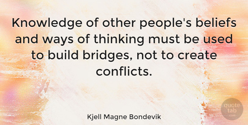 Kjell Magne Bondevik Quote About Thinking, Bridges, People: Knowledge Of Other Peoples Beliefs...