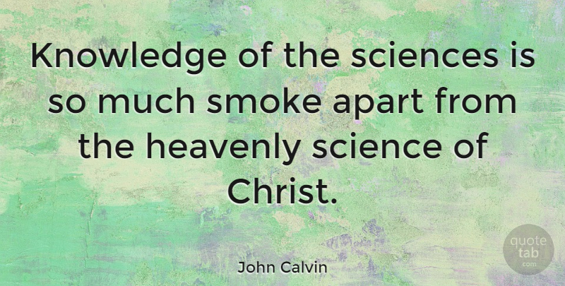 John Calvin Quote About Science, Religion, Christ: Knowledge Of The Sciences Is...