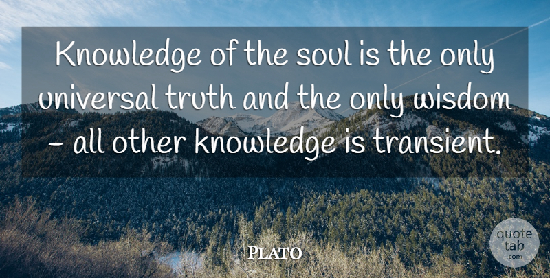 Plato Quote About Soul, Universal Truth, Transient: Knowledge Of The Soul Is...