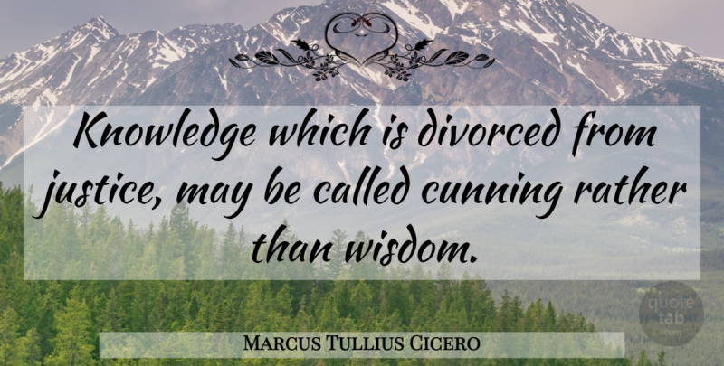 Marcus Tullius Cicero Quote About Knowledge, Justice, May: Knowledge Which Is Divorced From...