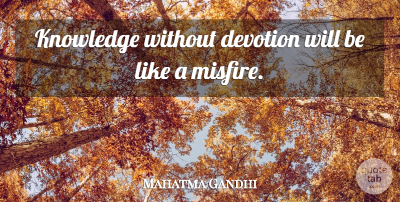 Mahatma Gandhi Quote About Knowledge, Devotion: Knowledge Without Devotion Will Be...