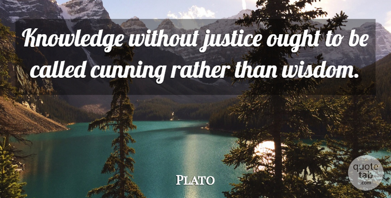 Plato Quote About Cunning, Knowledge, Ought, Rather, Wisdom: Knowledge Without Justice Ought To...