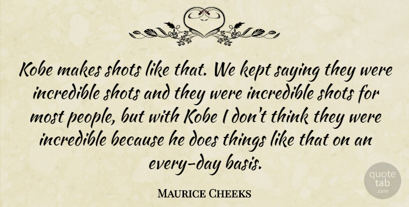 Maurice Cheeks Quote About Incredible, Kept, Kobe, Saying, Shots: Kobe Makes Shots Like That...