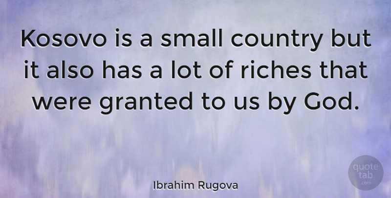 Ibrahim Rugova Quote About Country, Riches, Granted: Kosovo Is A Small Country...