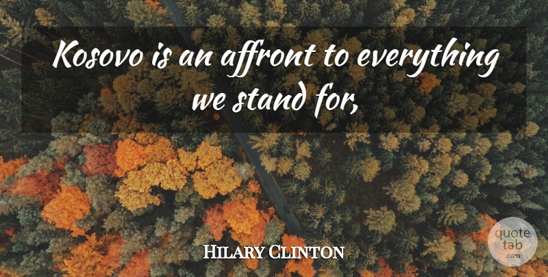 Hilary Clinton Quote About Affront, Kosovo, Stand: Kosovo Is An Affront To...