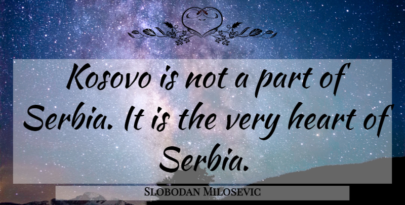 Slobodan Milosevic Quote About Heart, Serbia, Kosovo: Kosovo Is Not A Part...