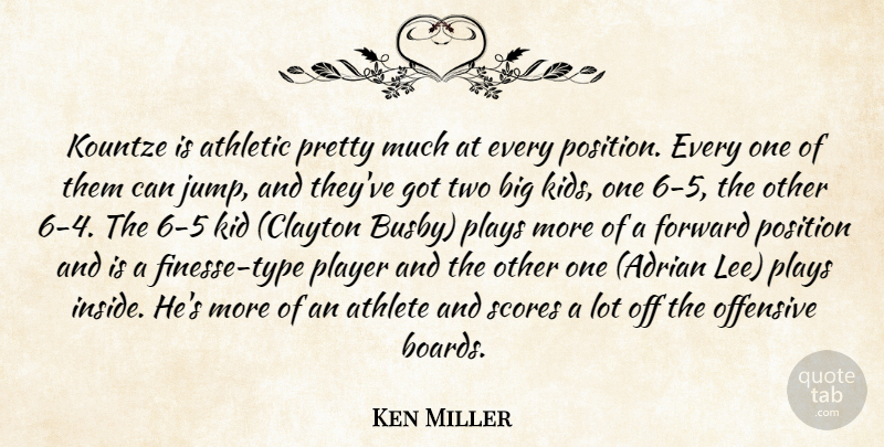 Ken Miller Quote About Athlete, Athletic, Forward, Kid, Offensive: Kountze Is Athletic Pretty Much...