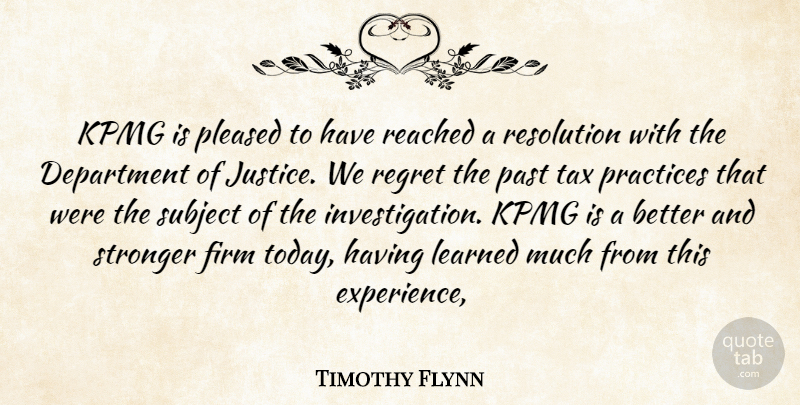 Timothy Flynn Quote About Department, Firm, Justice, Learned, Past: Kpmg Is Pleased To Have...