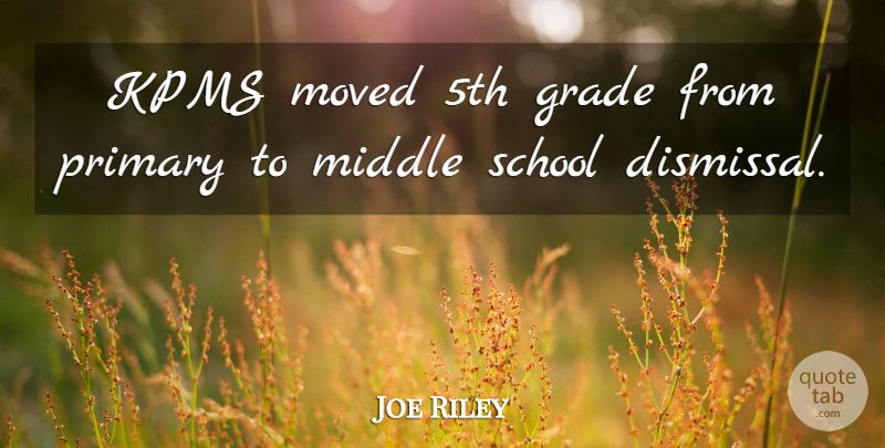 Joe Riley Quote About Grade, Middle, Moved, Primary, School: Kpms Moved 5th Grade From...