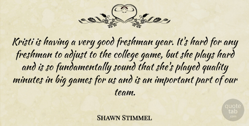 Shawn Stimmel Quote About Adjust, College, Freshman, Games, Good: Kristi Is Having A Very...