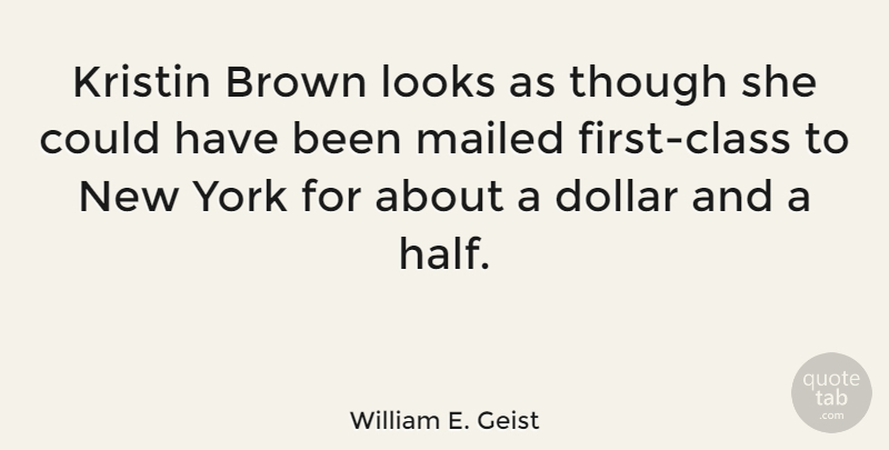 William E. Geist Quote About American Poet, Brown, Class, Though, York: Kristin Brown Looks As Though...