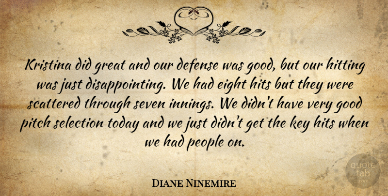 Diane Ninemire Quote About Defense, Eight, Good, Great, Hits: Kristina Did Great And Our...