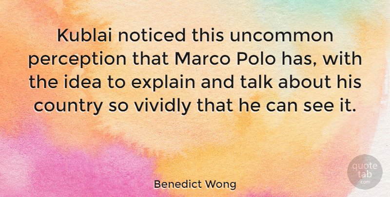 Benedict Wong Quote About Country, Noticed, Polo, Uncommon: Kublai Noticed This Uncommon Perception...