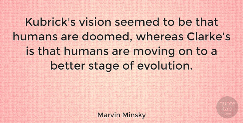 Marvin Minsky Quote About Moving On, Vision, Evolution: Kubricks Vision Seemed To Be...