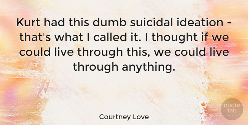 Courtney Love Quote About Stupid, Suicidal, Dumb: Kurt Had This Dumb Suicidal...