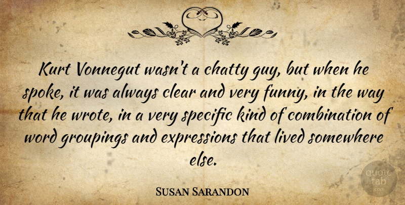 Susan Sarandon Quote About Somewhere Else, Expression, Guy: Kurt Vonnegut Wasnt A Chatty...