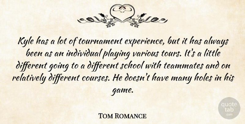 Tom Romance Quote About Holes, Individual, Kyle, Playing, Relatively: Kyle Has A Lot Of...