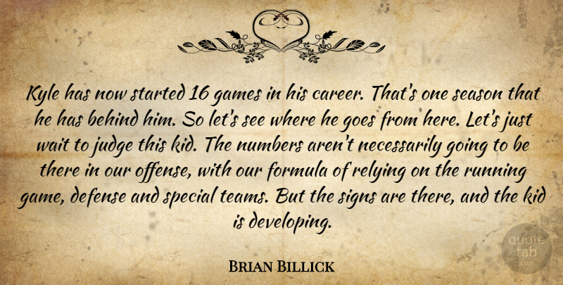 Brian Billick Quote About Behind, Defense, Formula, Games, Goes: Kyle Has Now Started 16...