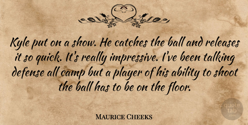 Maurice Cheeks Quote About Ability, Ball, Camp, Defense, Kyle: Kyle Put On A Show...