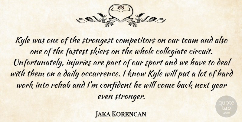 Jaka Korencan Quote About Confident, Daily, Deal, Fastest, Hard: Kyle Was One Of The...