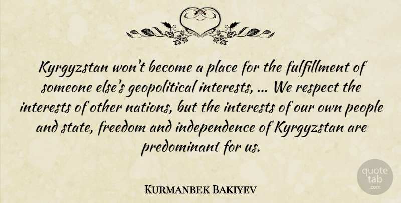 Kurmanbek Bakiyev Quote About Freedom, Independence, Interests, People, Respect: Kyrgyzstan Wont Become A Place...