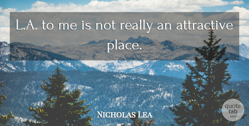 Nicholas Lea Quote About Attractive, Canadian Actor: L A To Me Is...
