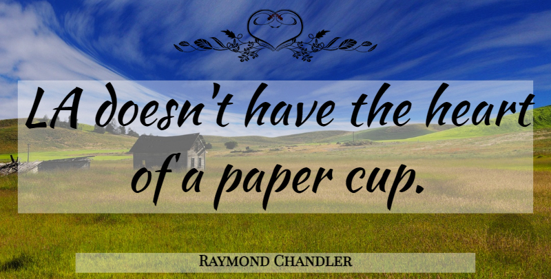 Raymond Chandler Quote About Heart, Cups, Paper: La Doesnt Have The Heart...