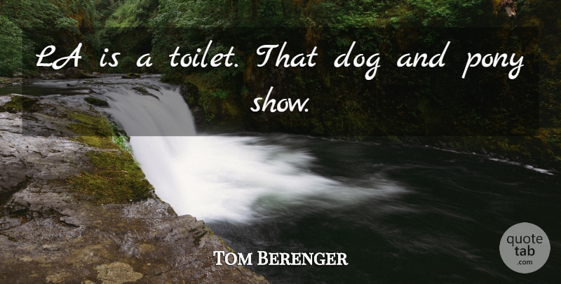 Tom Berenger Quote About Dog, La, Pony: La Is A Toilet That...