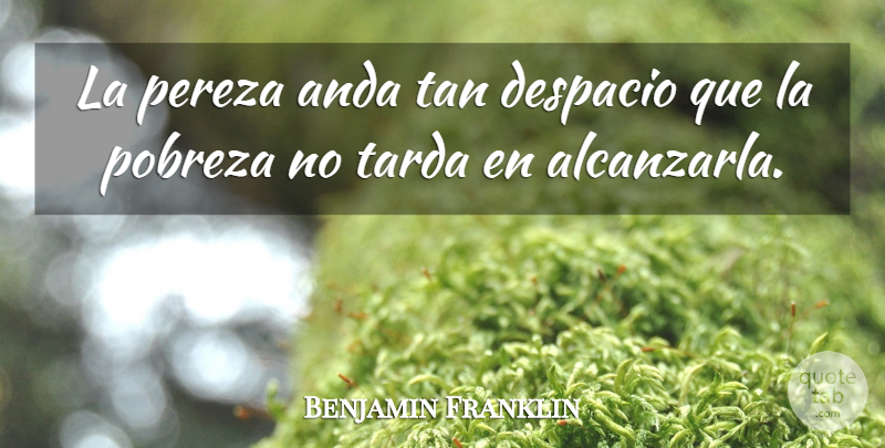 Benjamin Franklin Quote About undefined: La Pereza Anda Tan Despacio...