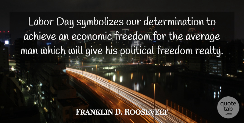 Franklin D. Roosevelt Quote About Determination, Men, Average: Labor Day Symbolizes Our Determination...