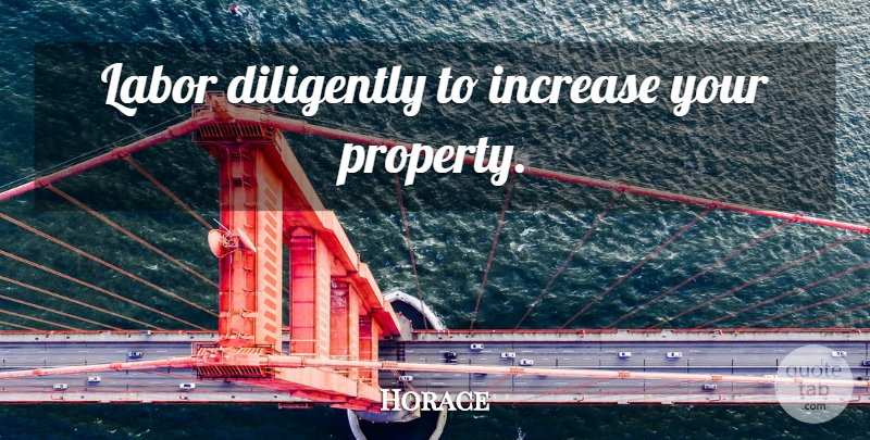 Horace Quote About Increase, Labor, Property: Labor Diligently To Increase Your...