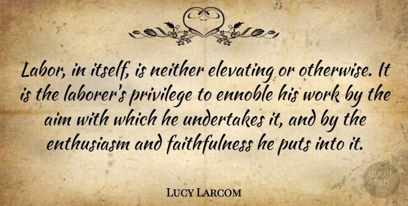 Lucy Larcom Quote About Enthusiasm, Privilege, Faithfulness: Labor In Itself Is Neither...