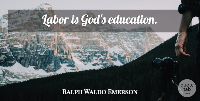 Ralph Waldo Emerson Quote About Education, Work, Labor: Labor Is Gods Education...
