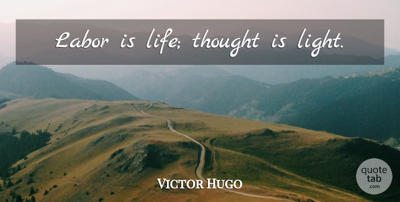 Victor Hugo Quote About Light, Labor, Thoughts On Life: Labor Is Life Thought Is...