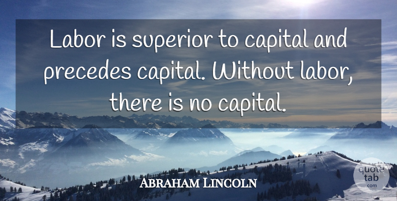 Abraham Lincoln Quote About Labor, Superiors: Labor Is Superior To Capital...