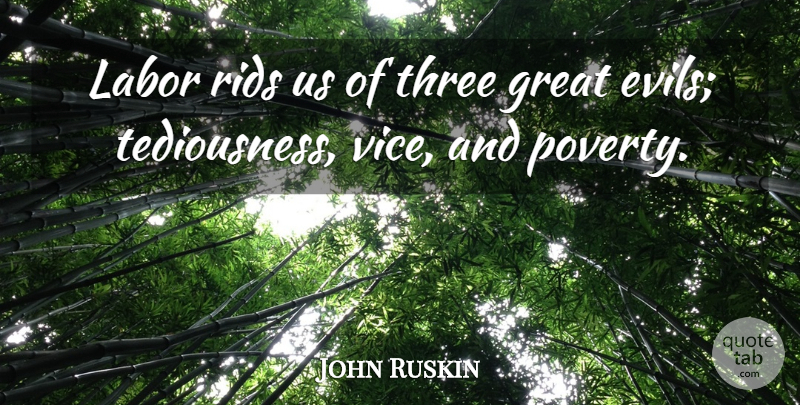 John Ruskin Quote About Work, Evil, Labor Day: Labor Rids Us Of Three...