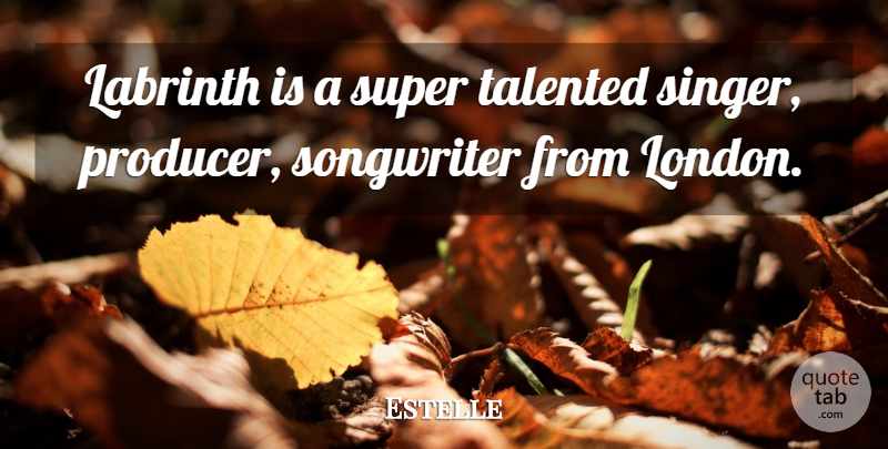 Estelle Quote About Songwriter, Super, Talented: Labrinth Is A Super Talented...
